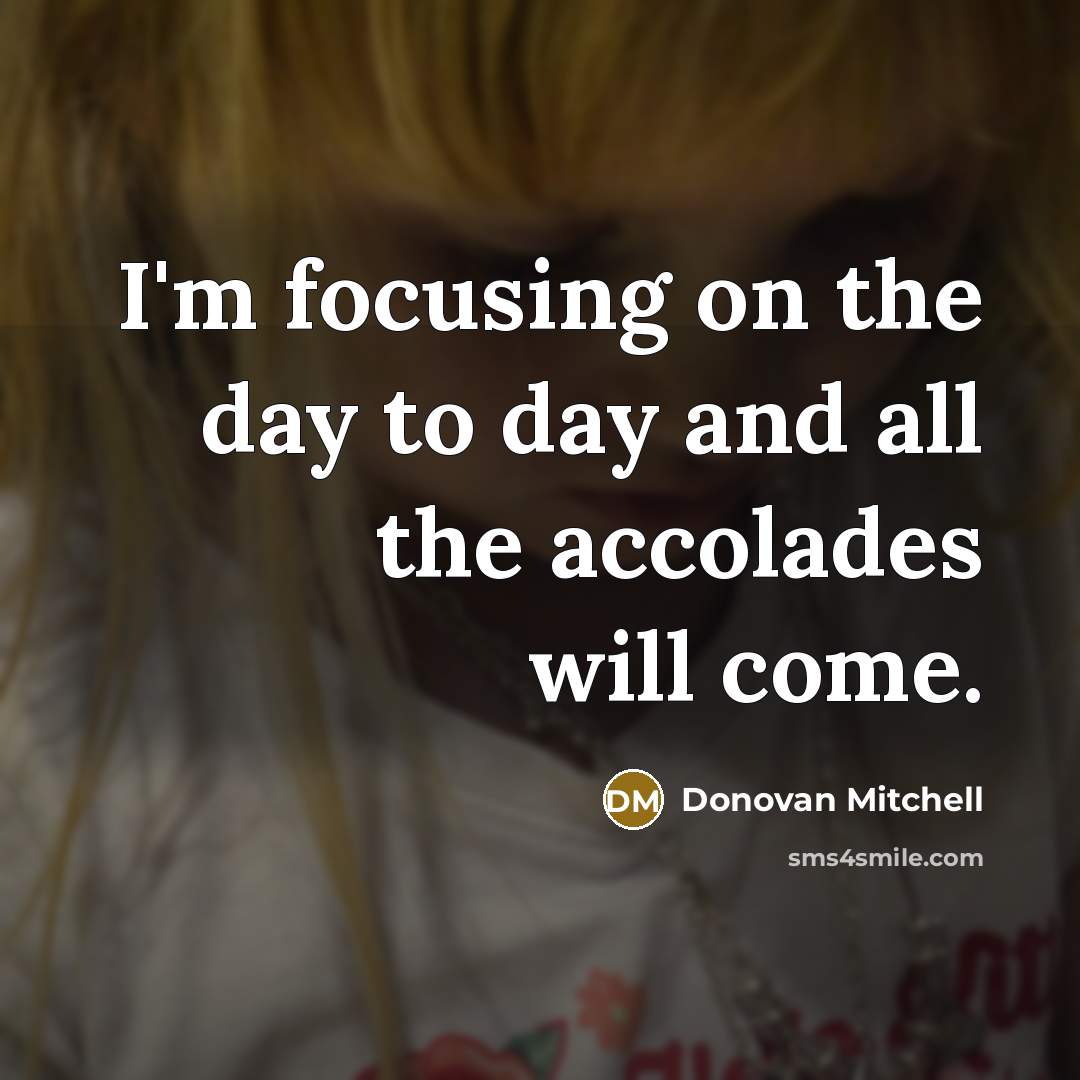 “I'm focusing on the day to day and all the…” quote by Donovan Mitchell