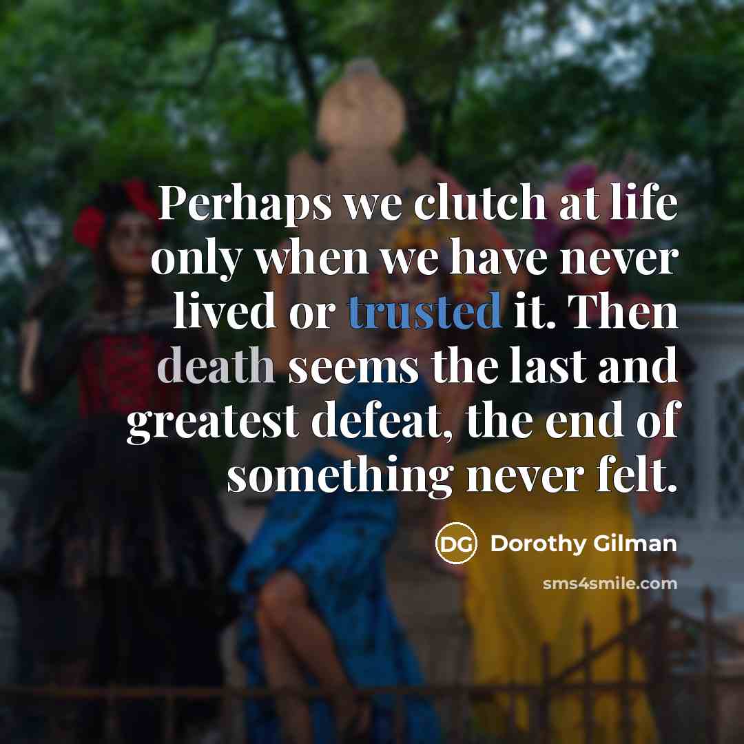 “Perhaps we clutch at life only when we have never…” quote by Dorothy Gilman