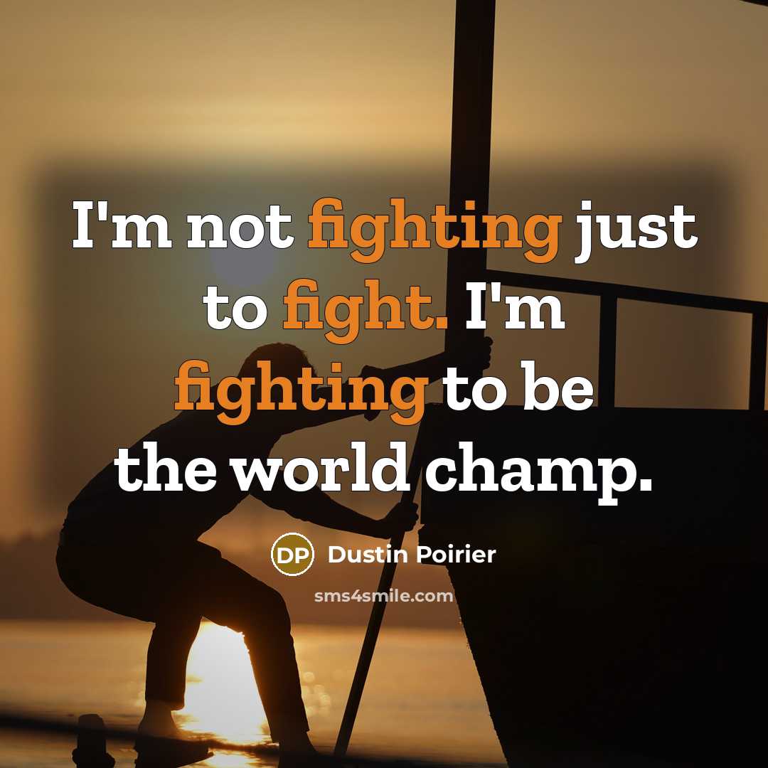 “I'm not fighting just to fight. I'm fighting to be…” quote by Dustin Poirier