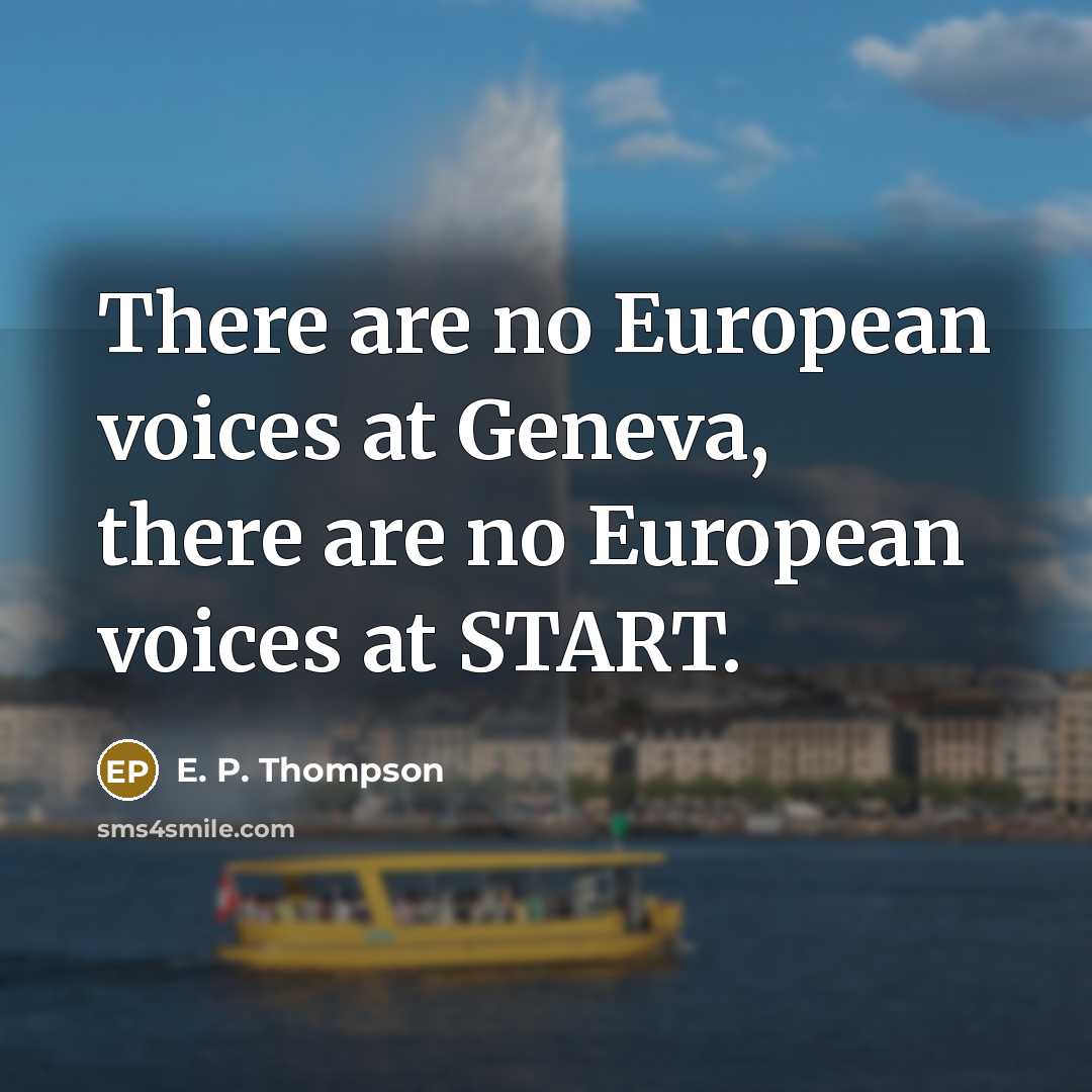 “There are no European voices at Geneva, there are no…” quote by E. P. Thompson