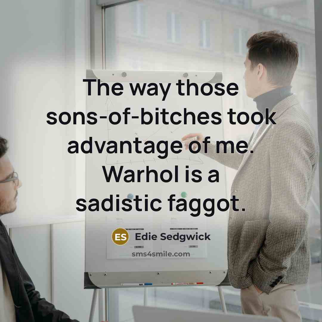 “The way those sons-of-bitches took advantage of me. Warhol is…” quote by Edie Sedgwick