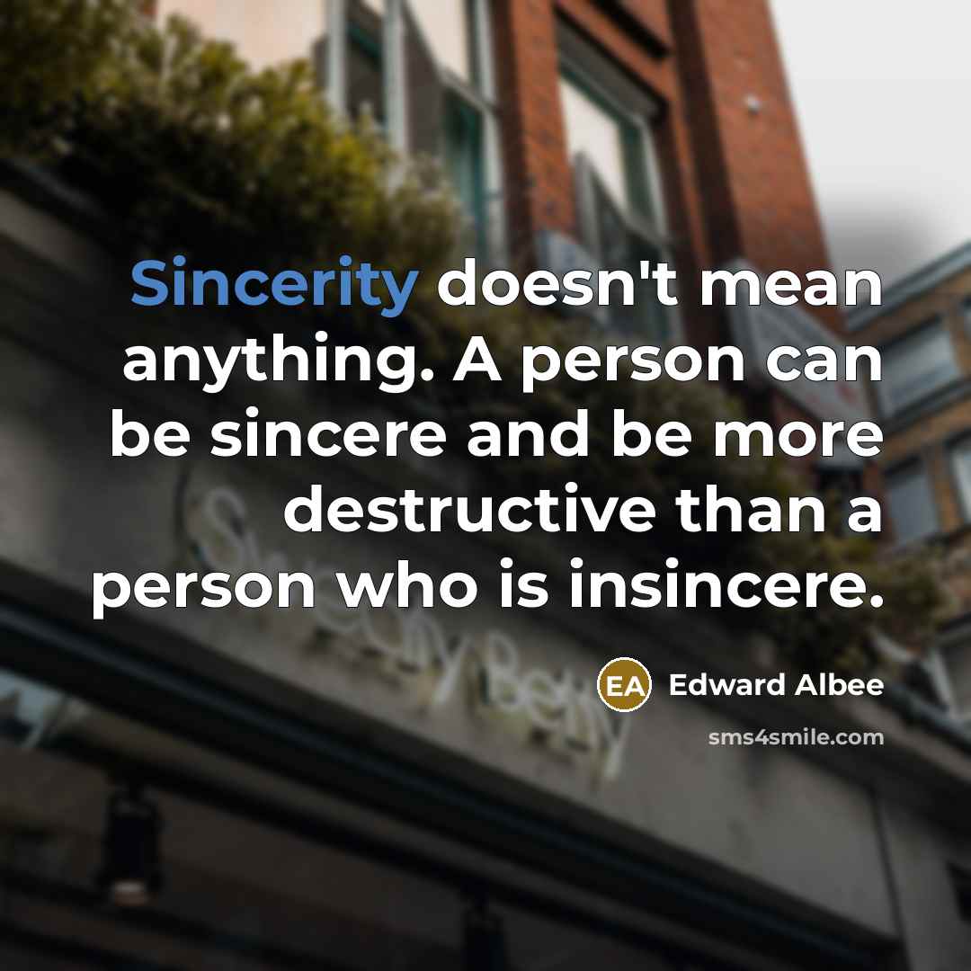 “Sincerity doesn't mean anything. A person can be sincere and…” quote by Edward Albee