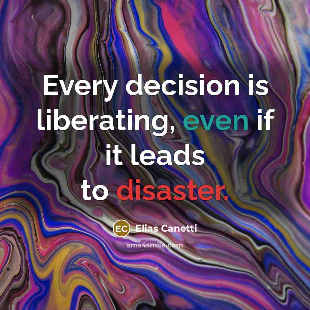 “Every decision is liberating, even if it leads to disaster.…” quote by Elias Canetti
