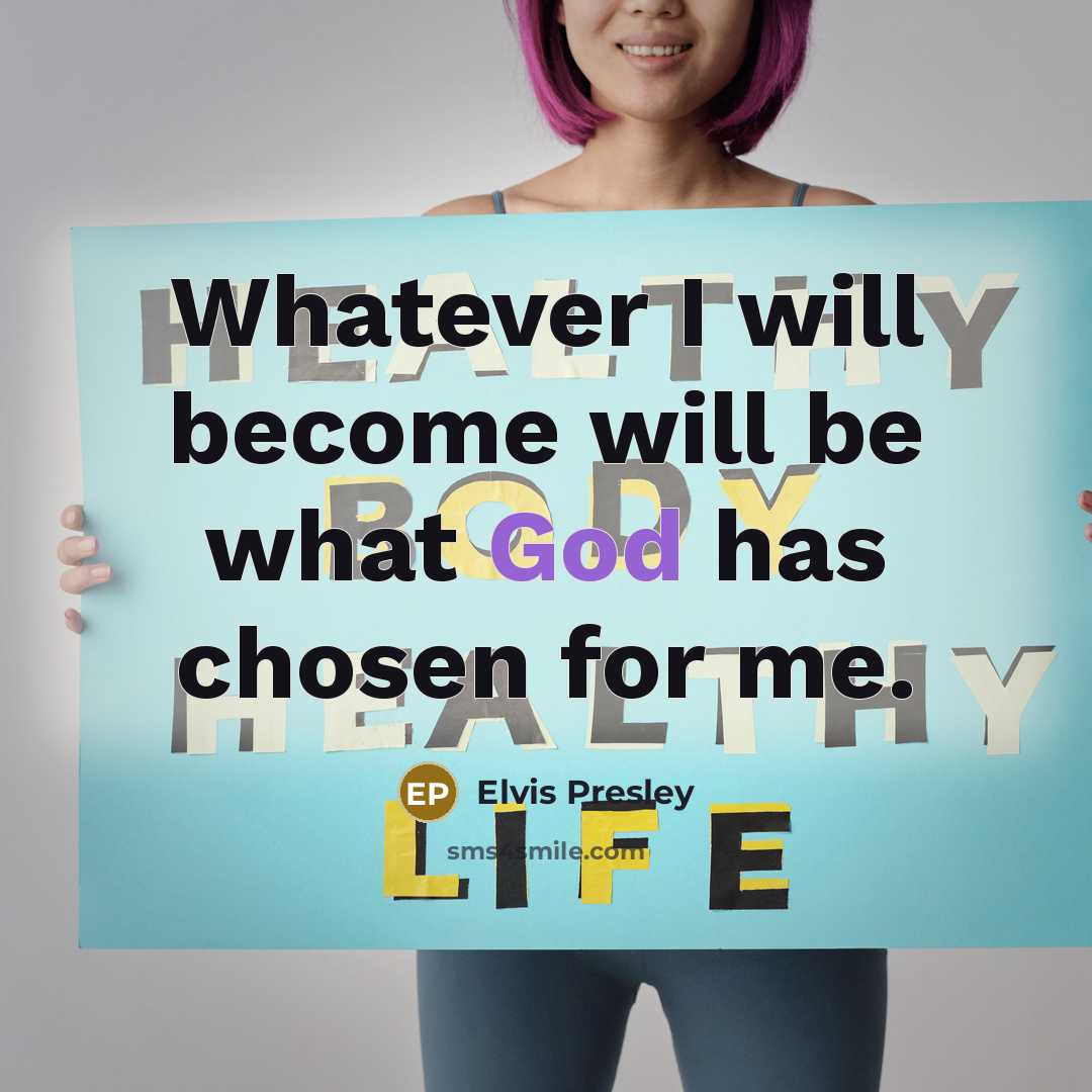 “Whatever I will become will be what God has chosen…” quote by Elvis Presley