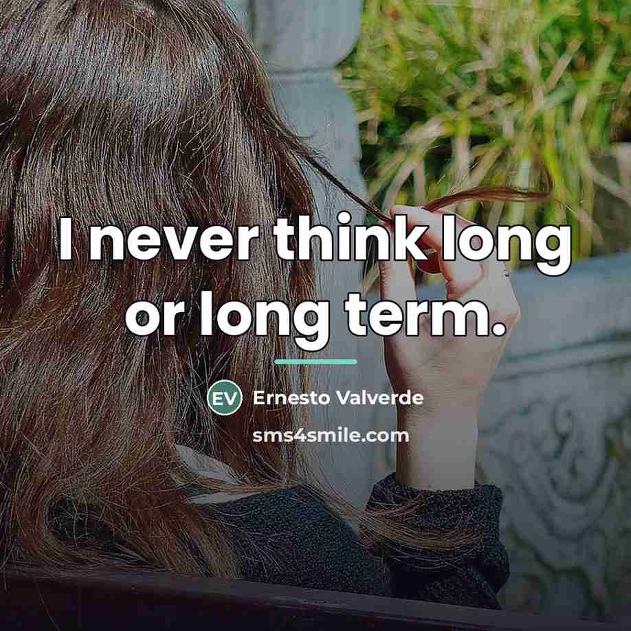 “I never think long or long term.…” quote by Ernesto Valverde