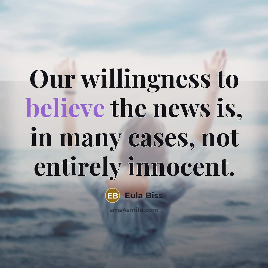 “Our willingness to believe the news is, in many cases,…” quote by Eula Biss
