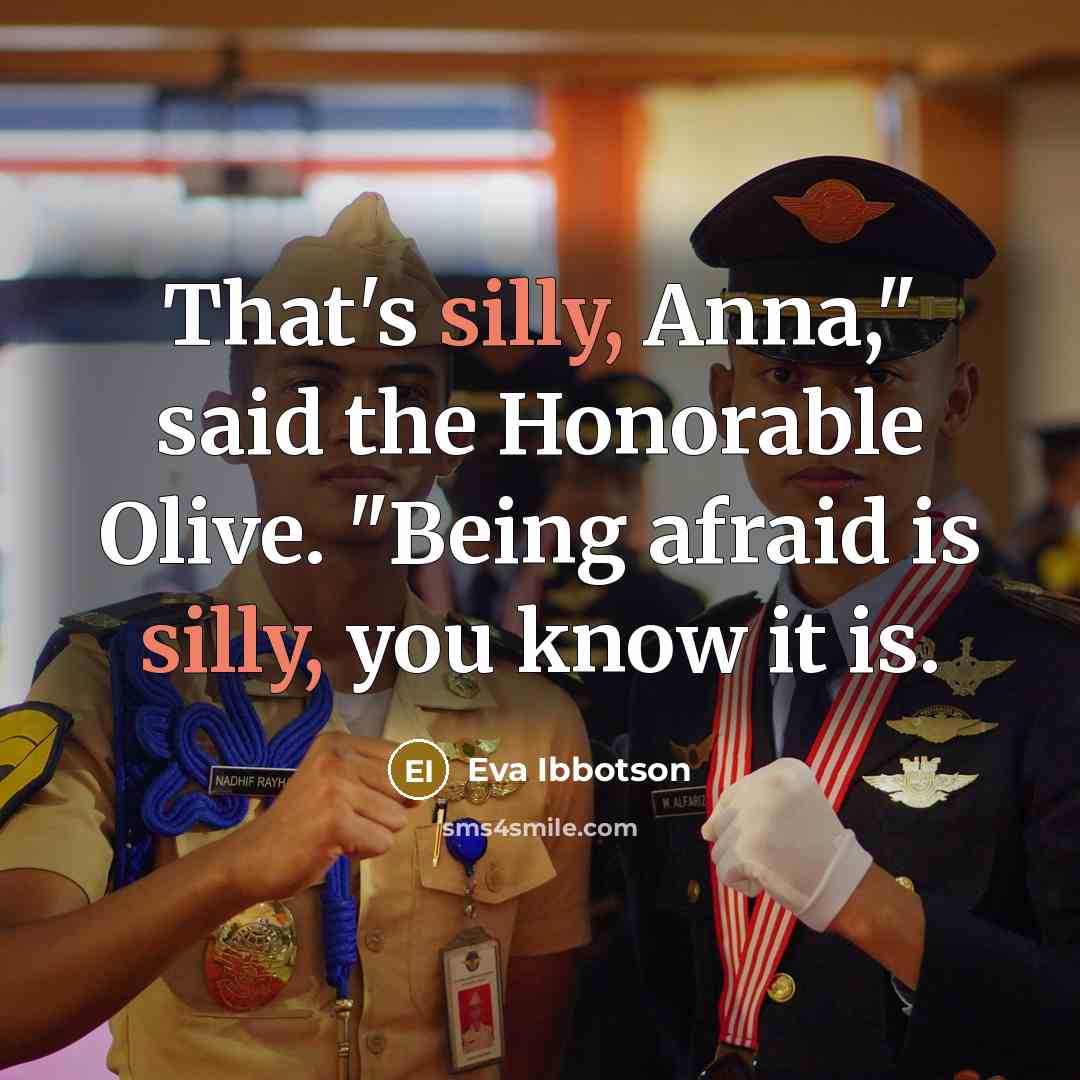 “That's silly, Anna," said the Honorable Olive. "Being afraid is…” quote by Eva Ibbotson