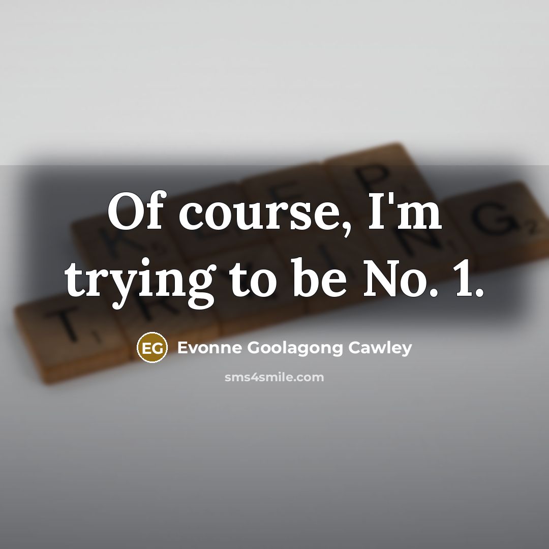 “Of course, I'm trying to be No. 1.…” quote by Evonne Goolagong Cawley