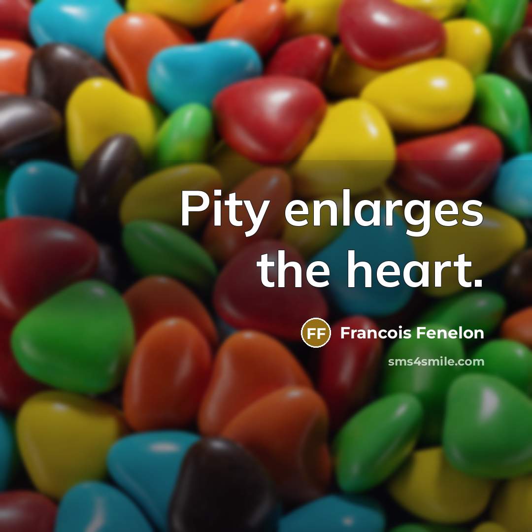 “Pity enlarges the heart.…” quote by Francois Fenelon