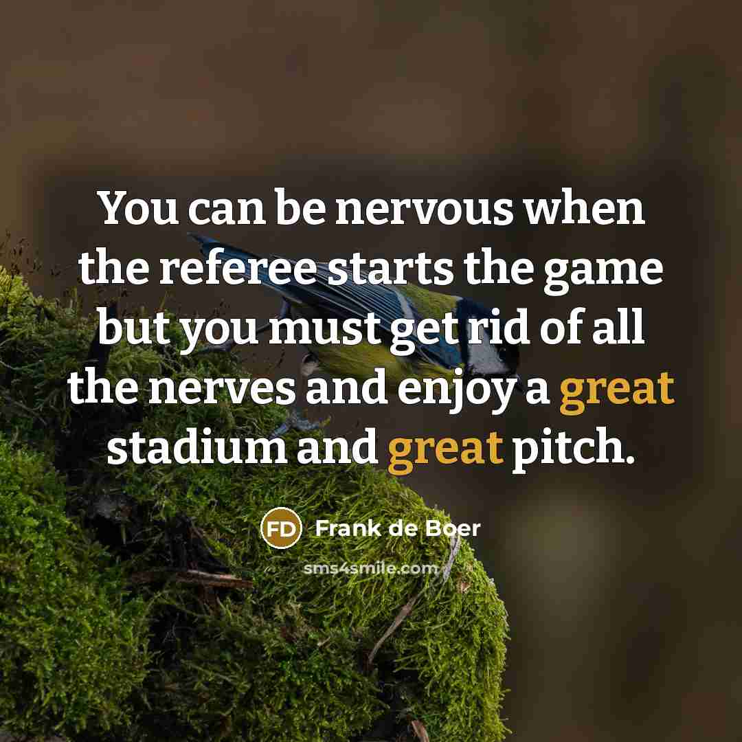 “You can be nervous when the referee starts the game…” quote by Frank de Boer