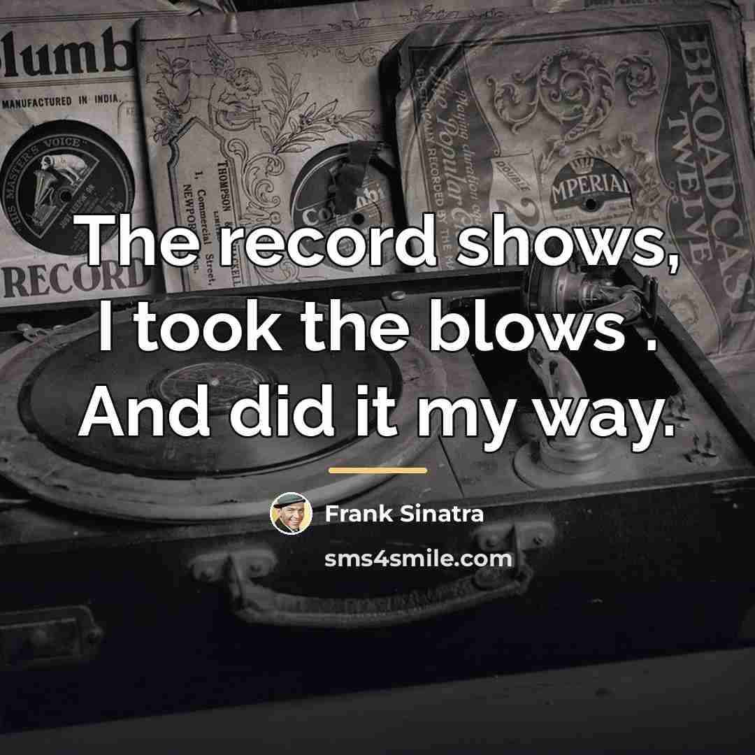 “The record shows, I took the blows . And did…” quote by Frank Sinatra