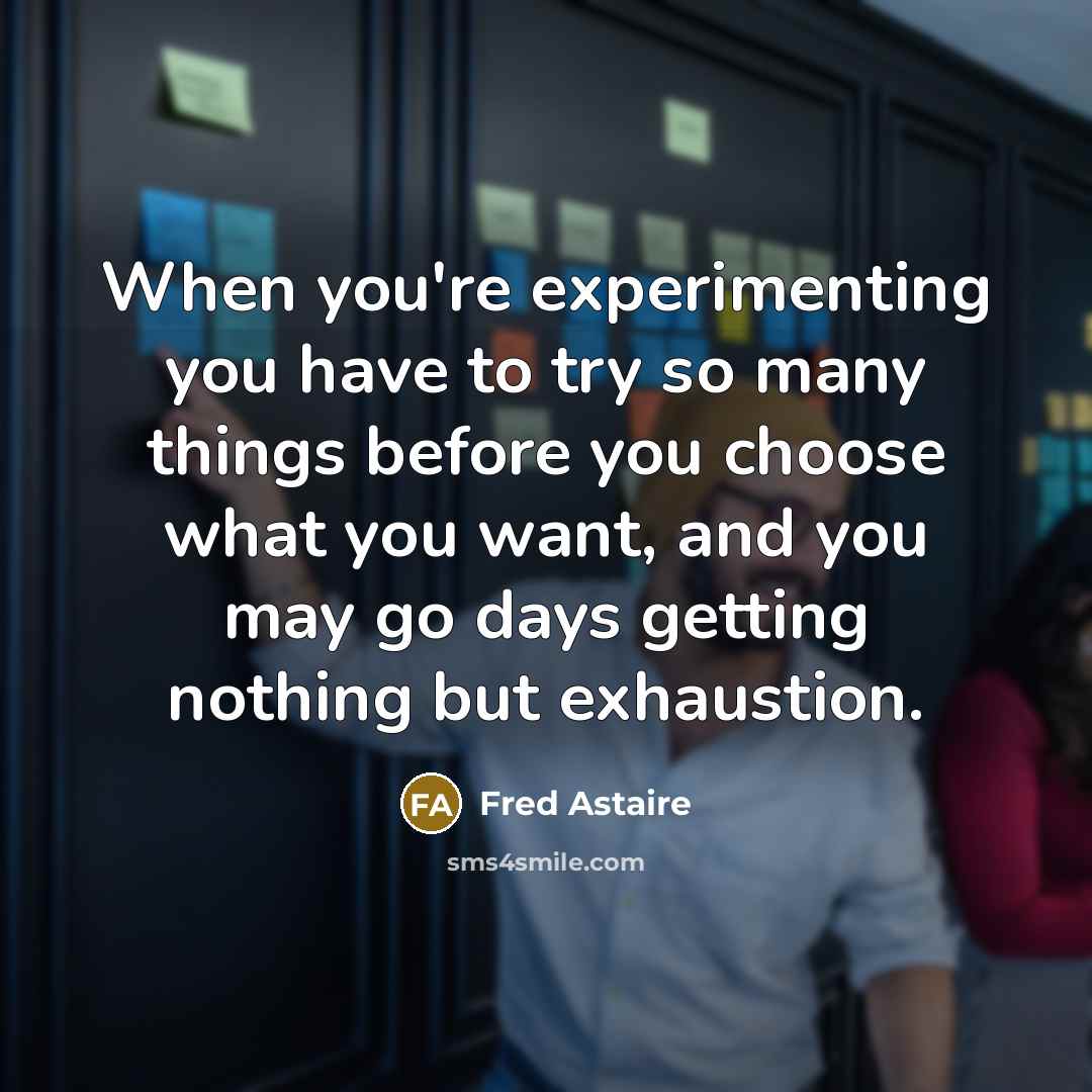 “When you're experimenting you have to try so many things…” quote by Fred Astaire