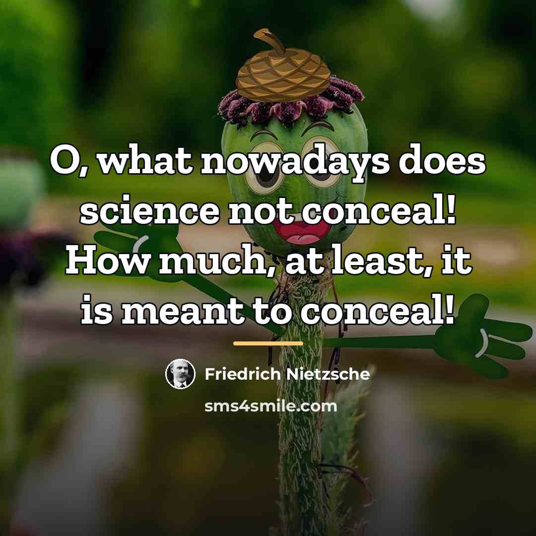 “O, what nowadays does science not conceal! How much, at…” quote by Friedrich Nietzsche