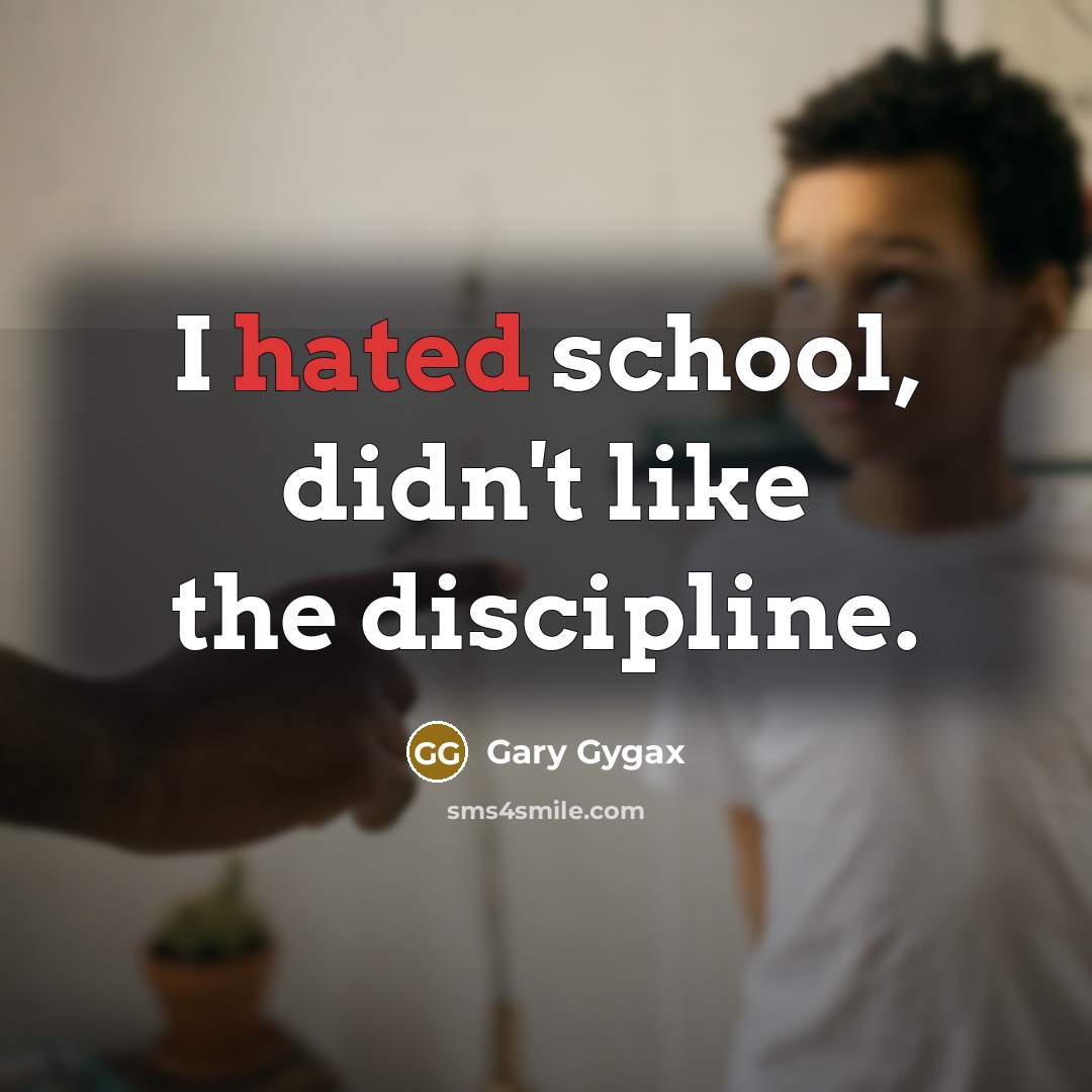 “I hated school, didn't like the discipline.…” quote by Gary Gygax