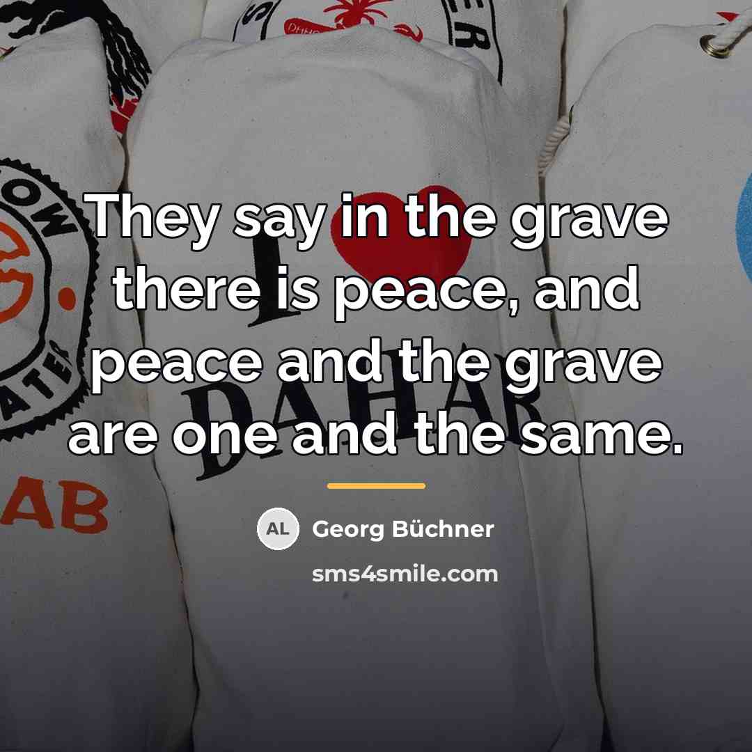“They say in the grave there is peace, and peace…” quote by Georg Buchner