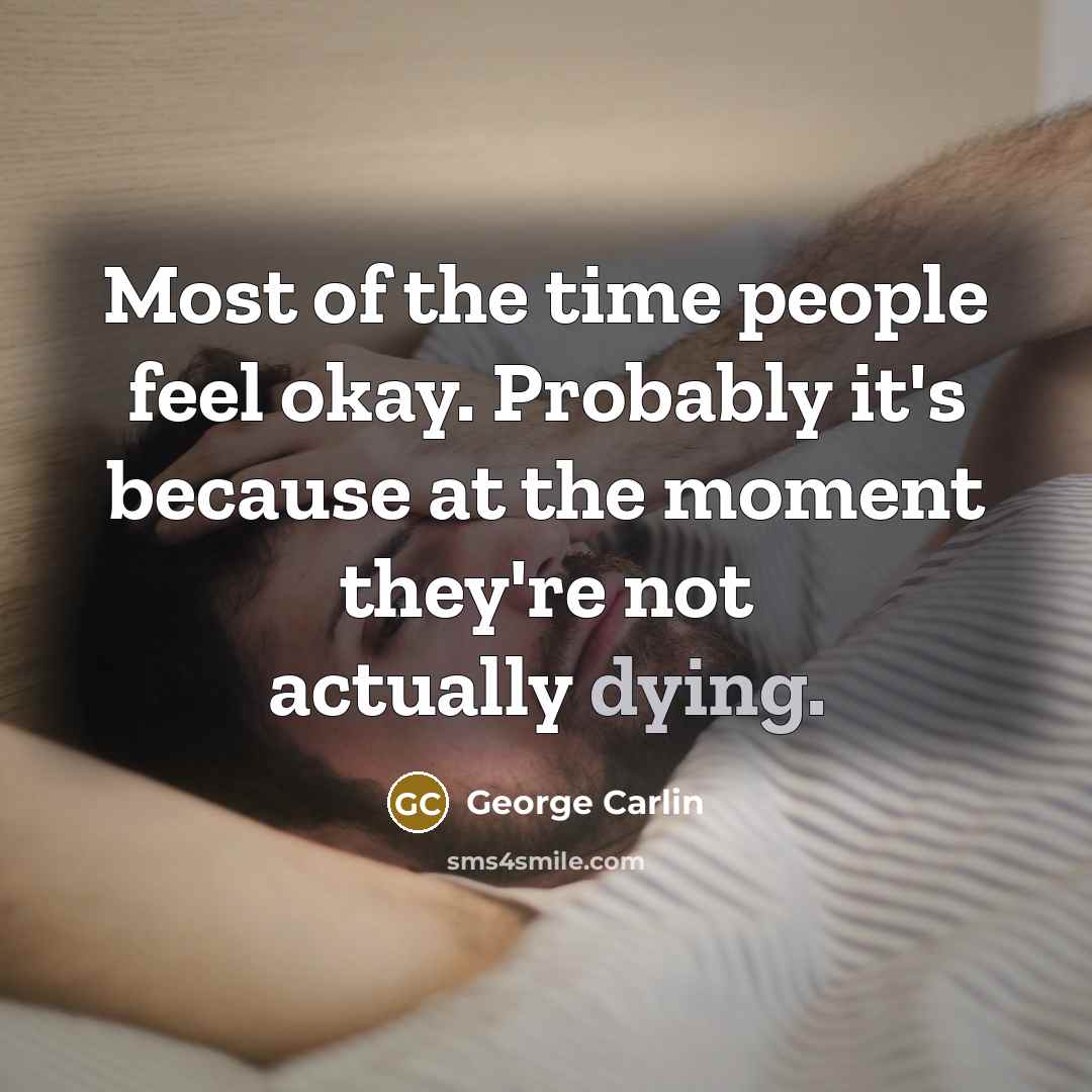 “Most of the time people feel okay. Probably it's because…” quote by George Carlin