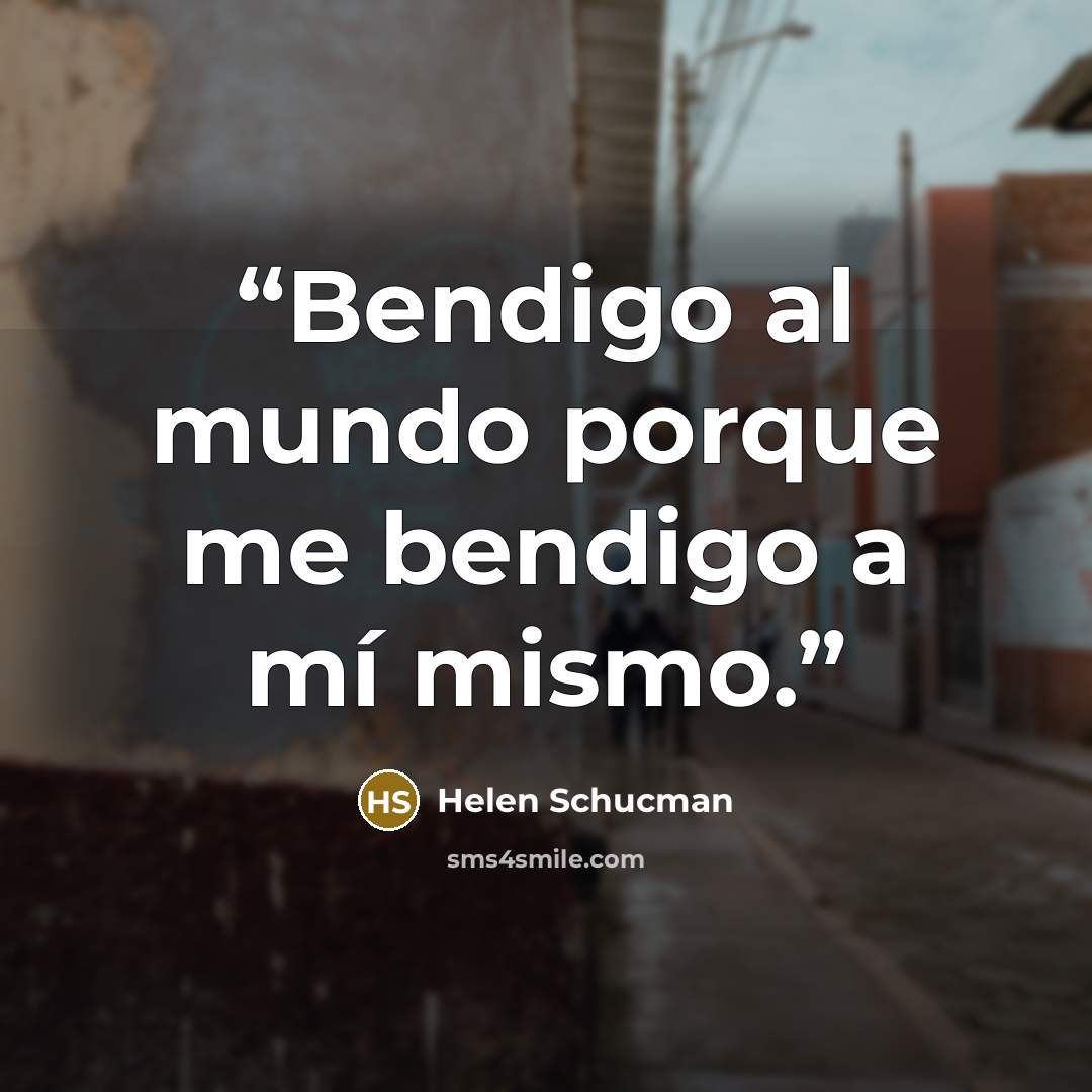“Bendigo al mundo porque me bendigo a mí mismo.” quote by Helen Schucman