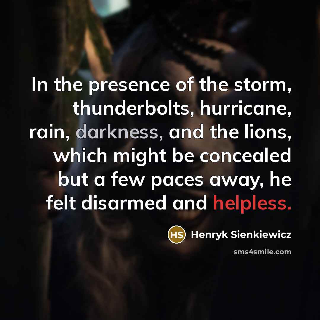 “In the presence of the storm, thunderbolts, hurricane, rain, darkness,…” quote by Henryk Sienkiewicz