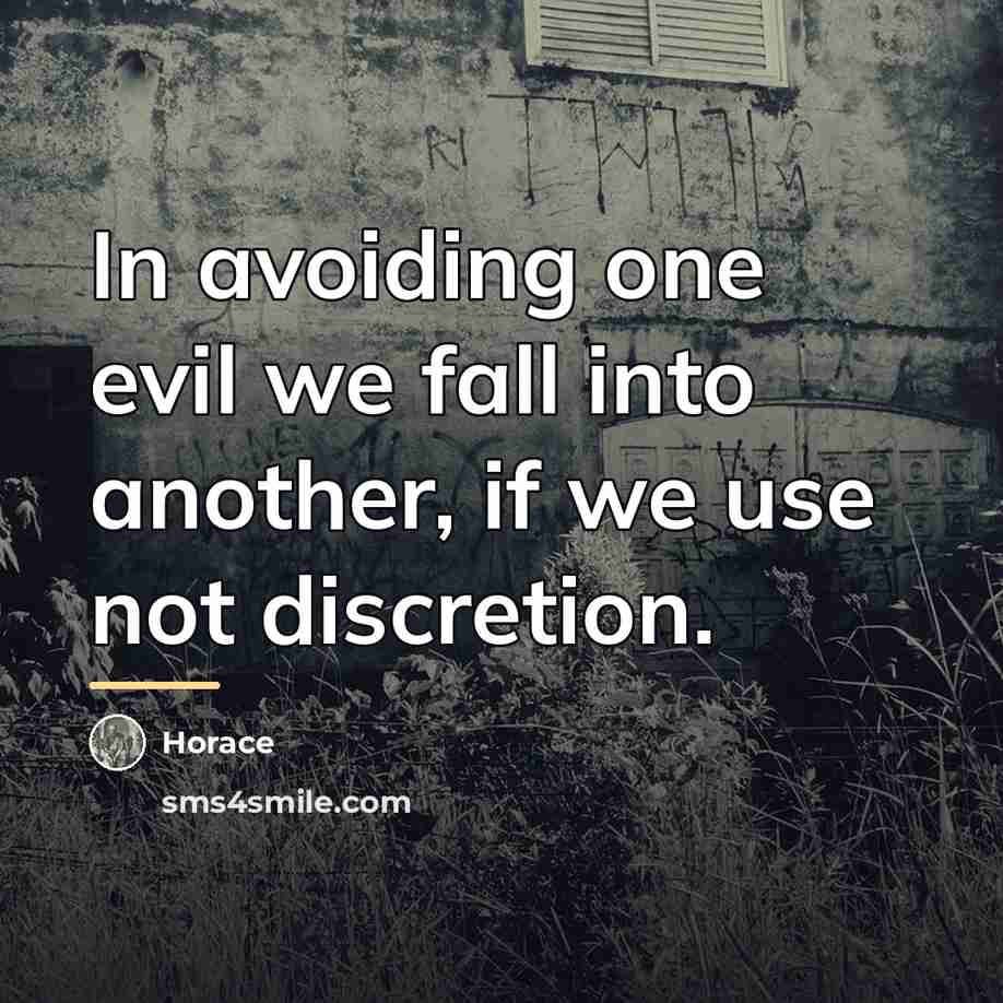 “In avoiding one evil we fall into another, if we…” quote by Horace