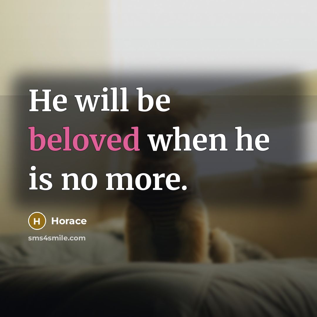 “He will be beloved when he is no more.…” quote by Horace