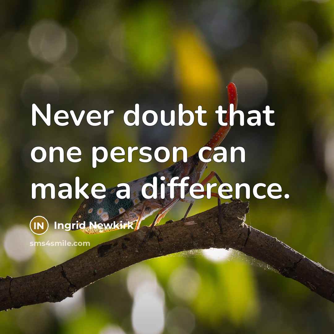 “Never doubt that one person can make a difference.” quote by Ingrid Newkirk