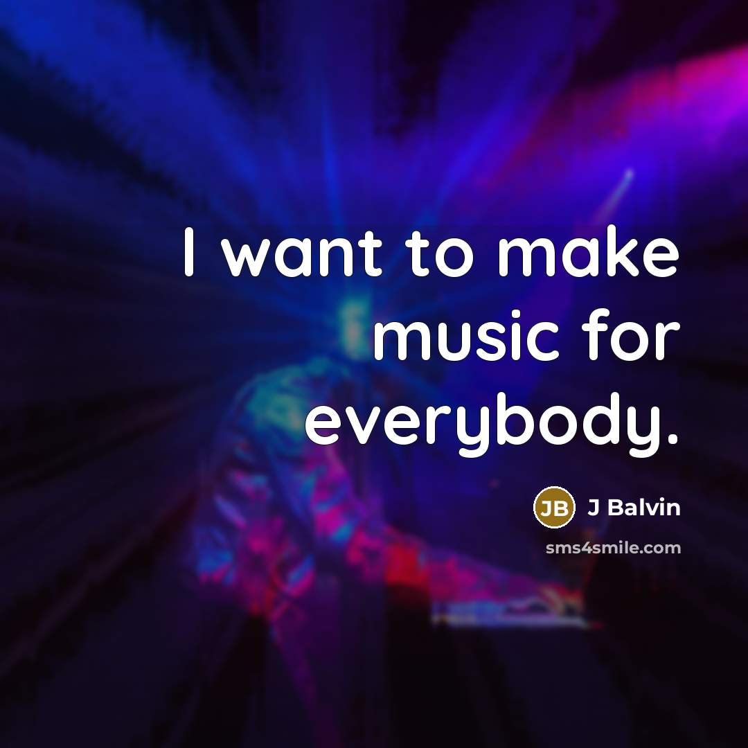 “I want to make music for everybody.…” quote by J Balvin