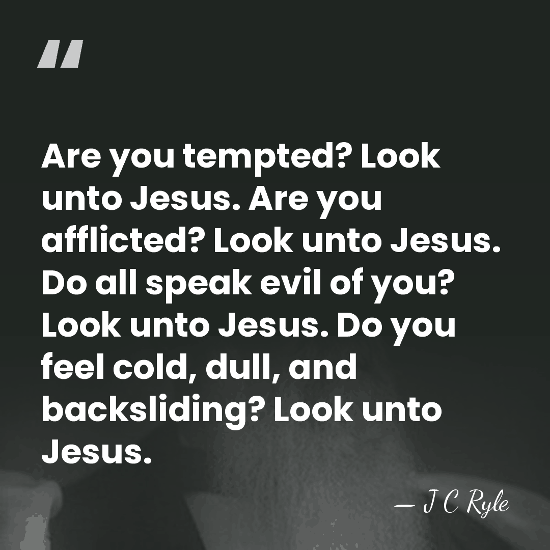 Are you tempted? Look unto Jesus. Are you afflicted? Look unto Jesus.&hellip; - J C Ryle
