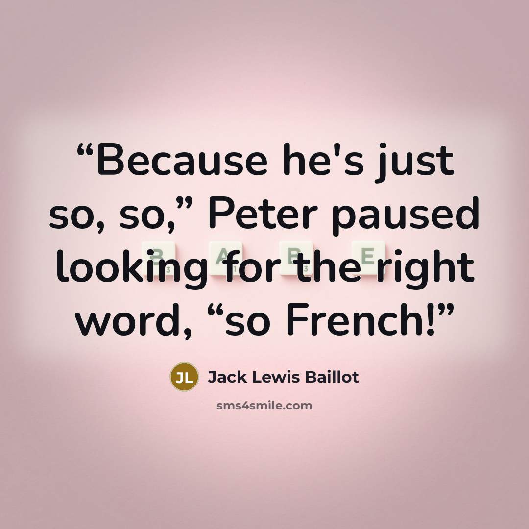 “Because he's just so, so,” Peter paused looking for the right word, “so French!” quote by Jack Lewis Baillot