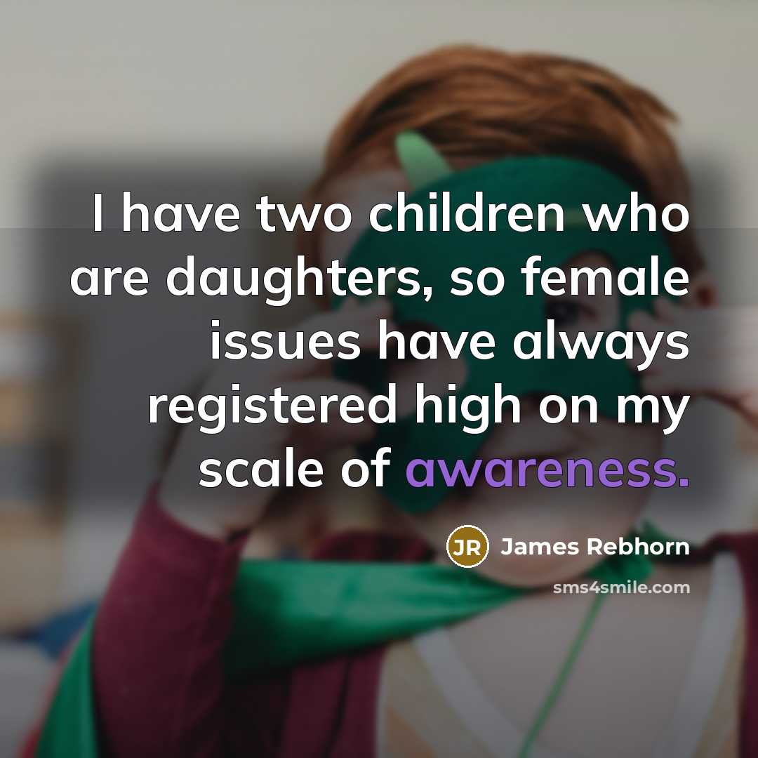 “I have two children who are daughters, so female issues…” quote by James Rebhorn