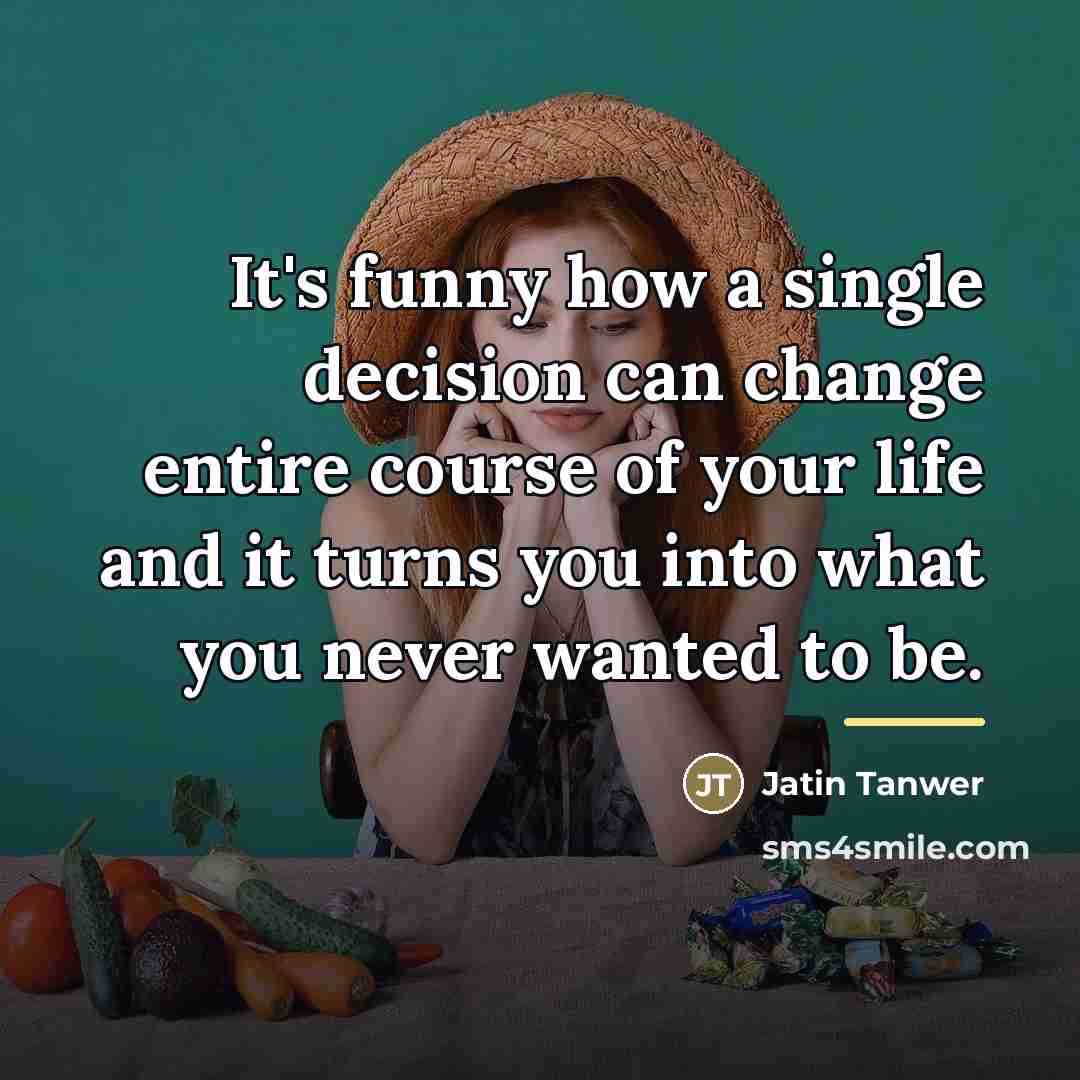 “It's funny how a single decision can change entire course…” quote by Jatin Tanwer