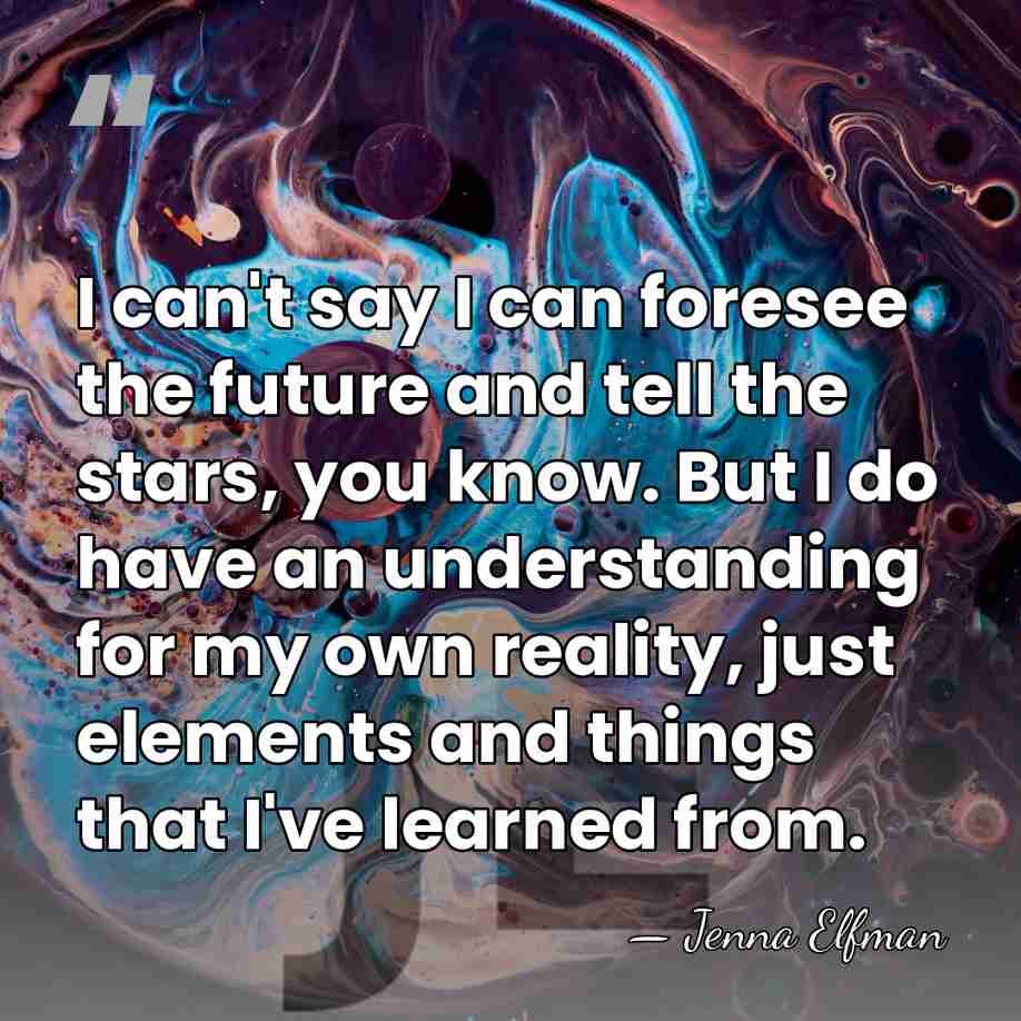 I can't say I can foresee the future and tell the stars,&hellip; - Jenna Elfman