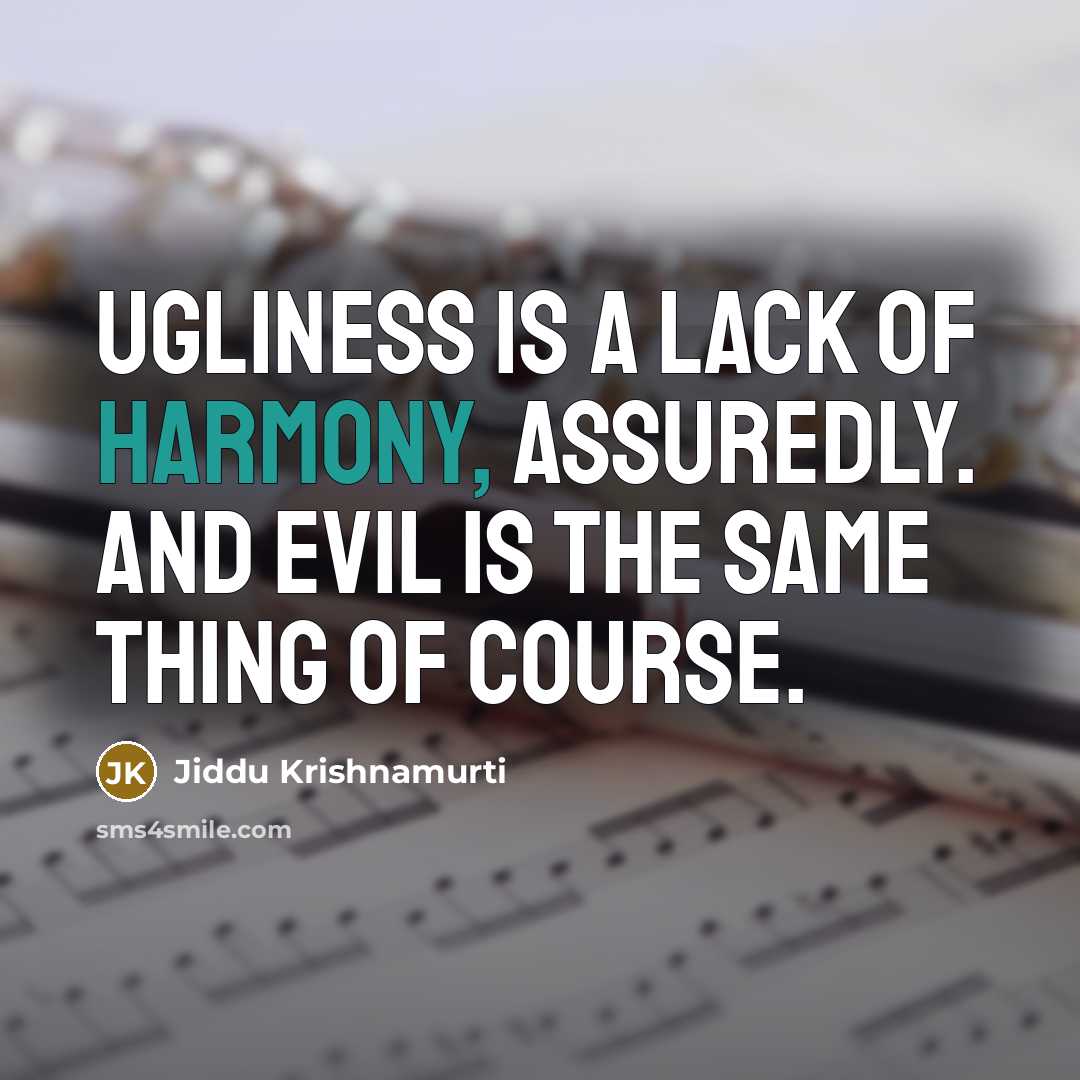“Ugliness is a lack of harmony, assuredly. And evil is…” quote by Jiddu Krishnamurti