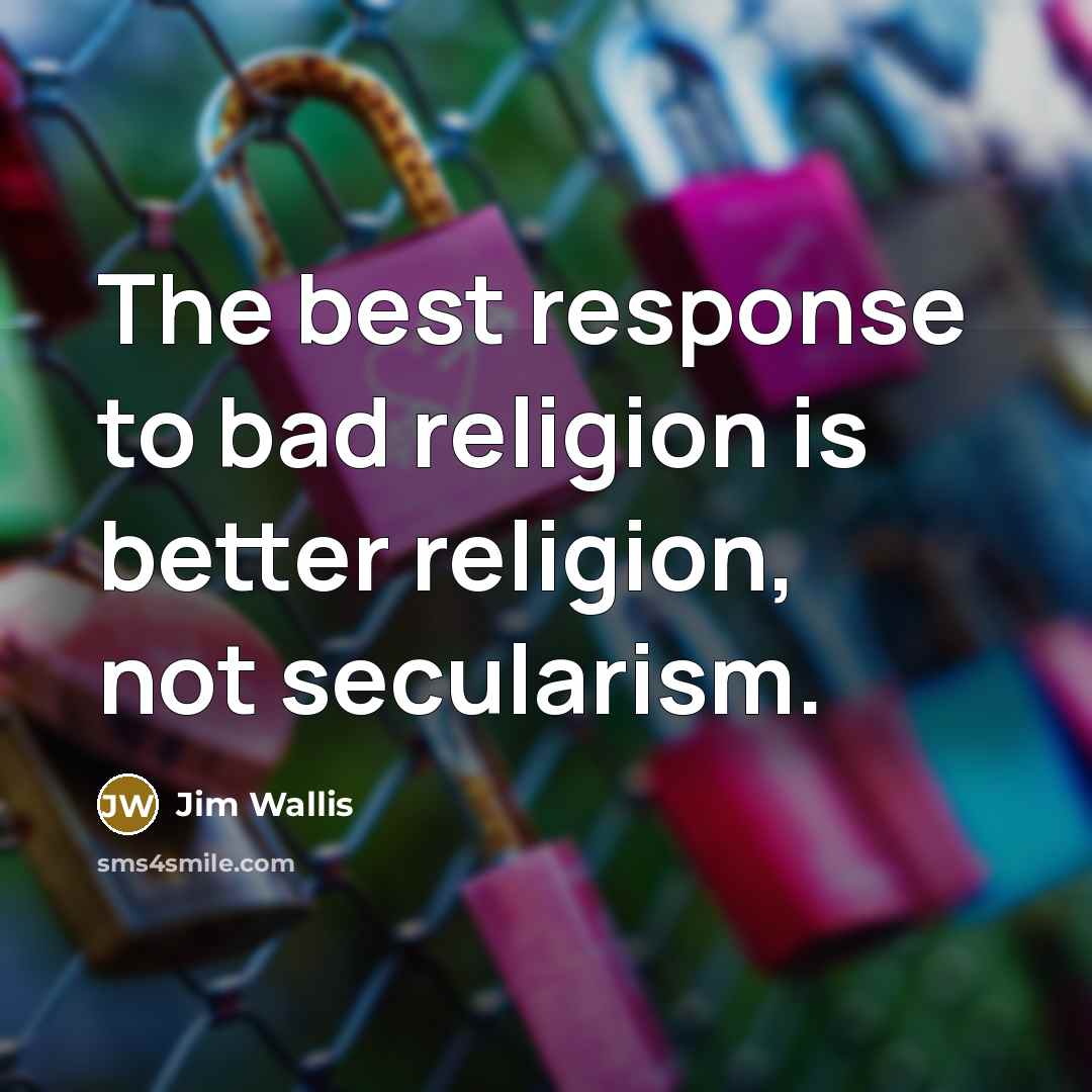 “The best response to bad religion is better religion, not…” quote by Jim Wallis