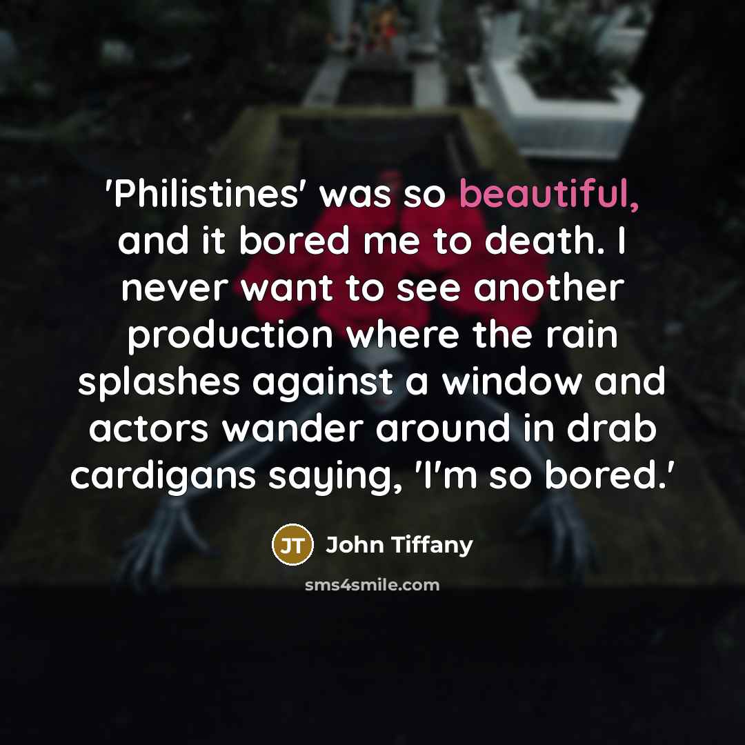 “'Philistines' was so beautiful, and it bored me to death.…” quote by John Tiffany