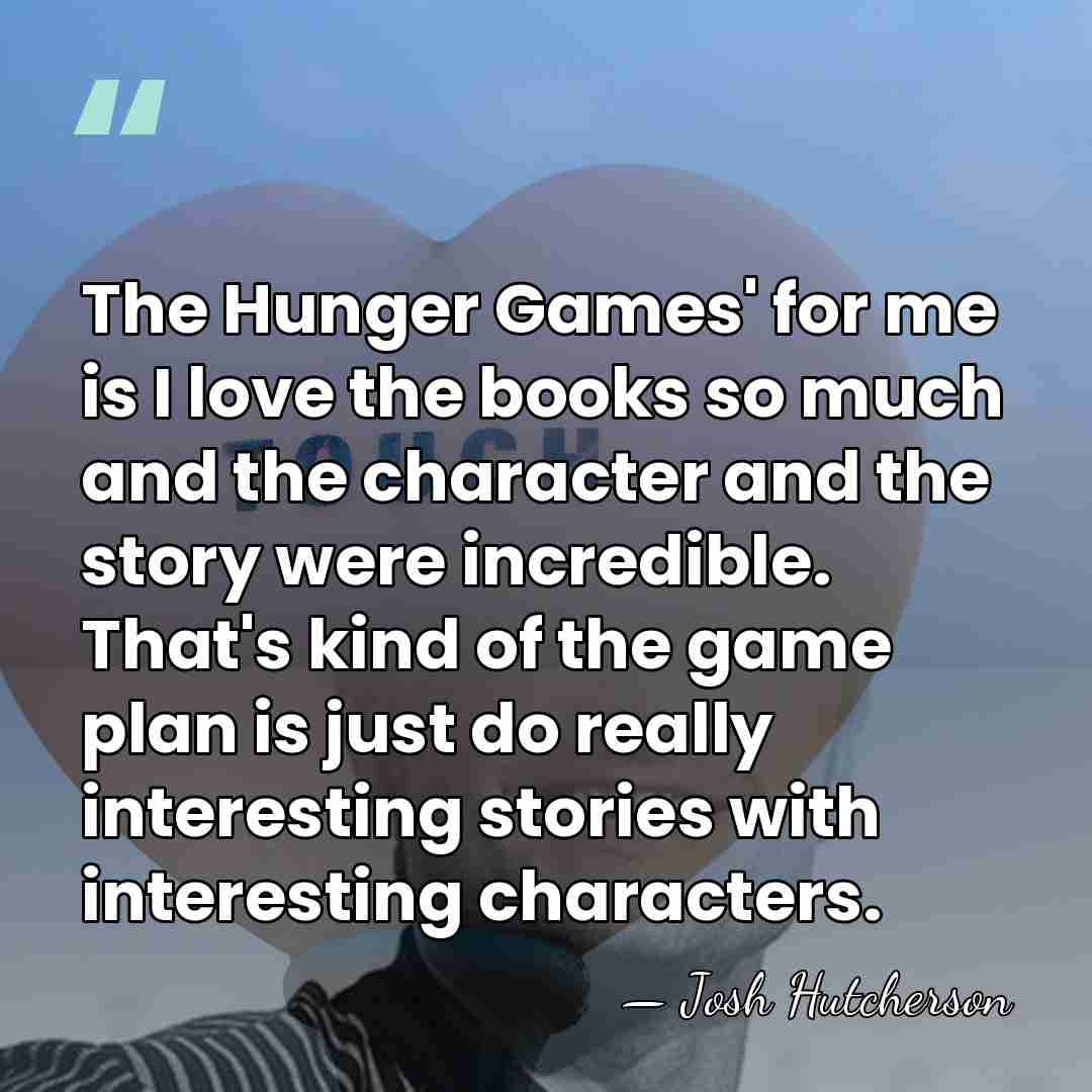 The Hunger Games' for me is I love the books so much&hellip; - Josh Hutcherson