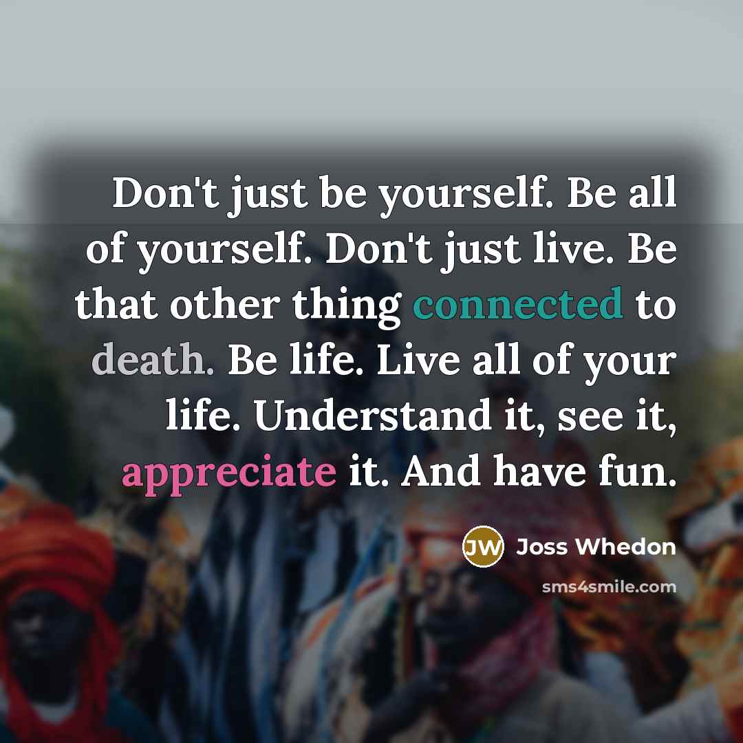 “Don't just be yourself. Be all of yourself. Don't just…” quote by Joss Whedon