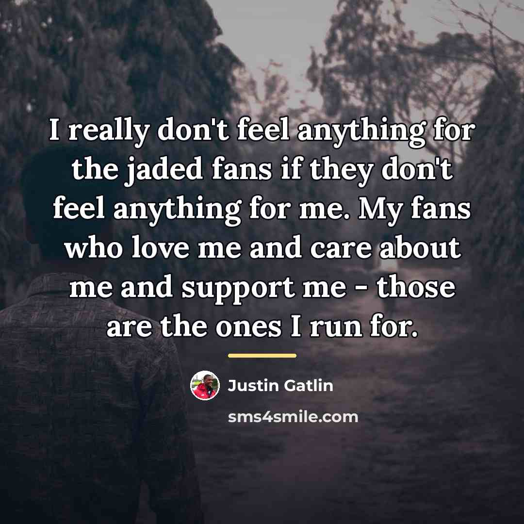 “I really don't feel anything for the jaded fans if…” quote by Justin Gatlin