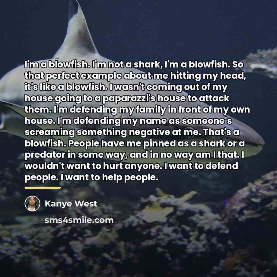 “I'm a blowfish. I'm not a shark, I'm a blowfish.…” quote by Kanye West