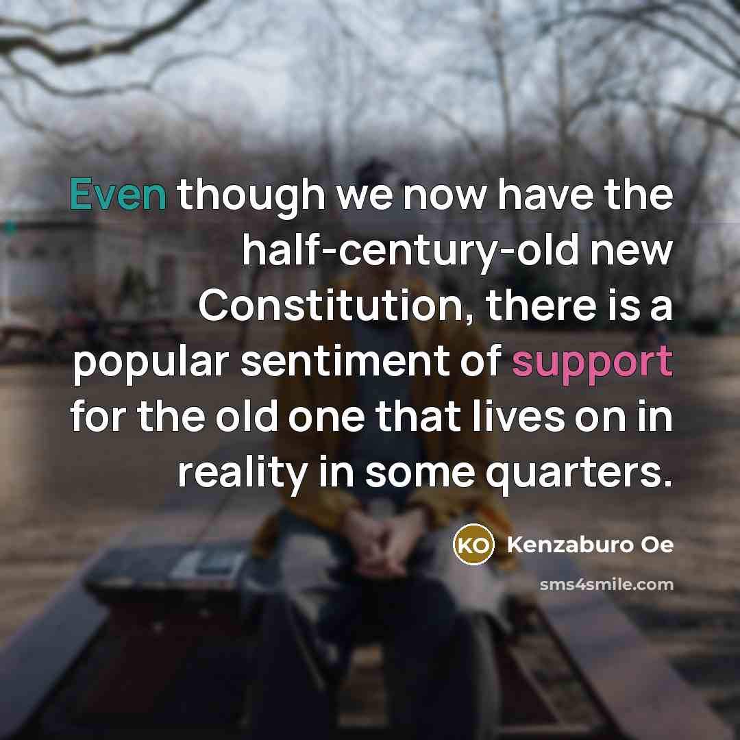 “Even though we now have the half-century-old new Constitution, there…” quote by Kenzaburo Oe