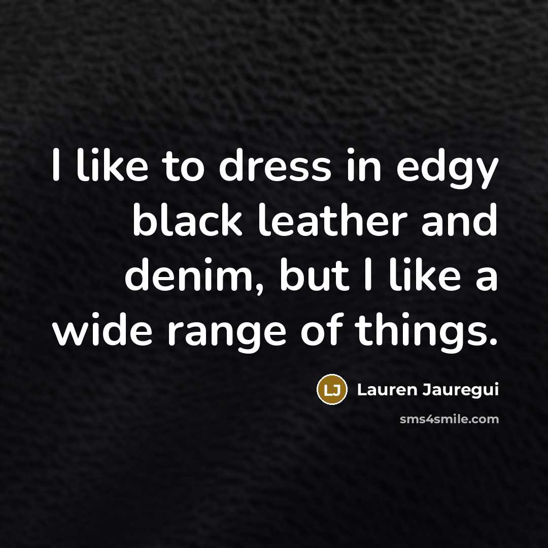 “I like to dress in edgy black leather and denim,…” quote by Lauren Jauregui