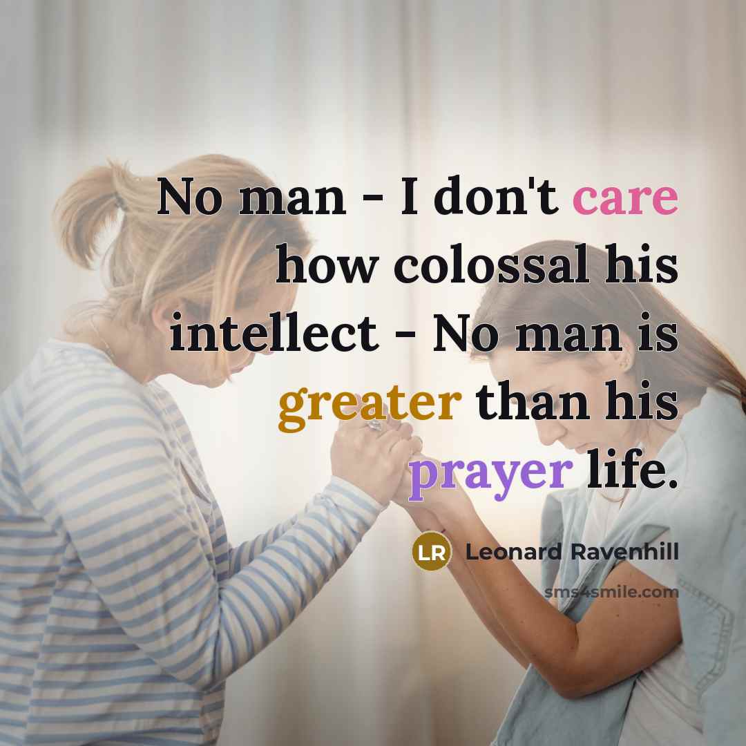 “No man - I don't care how colossal his intellect…” quote by Leonard Ravenhill