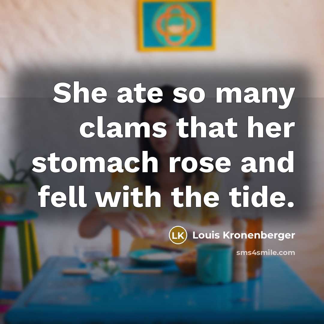 “She ate so many clams that her stomach rose and…” quote by Louis Kronenberger