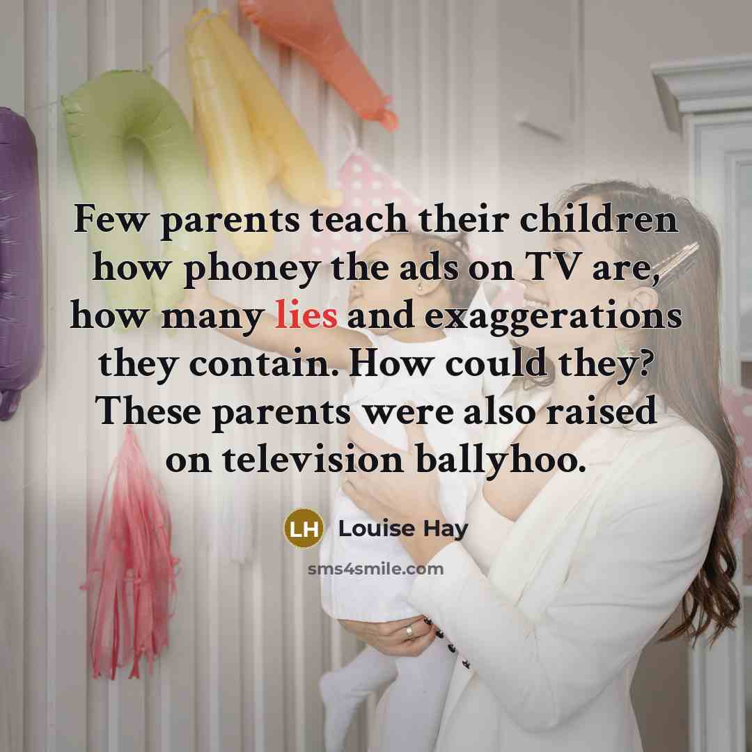 “Few parents teach their children how phoney the ads on…” quote by Louise Hay