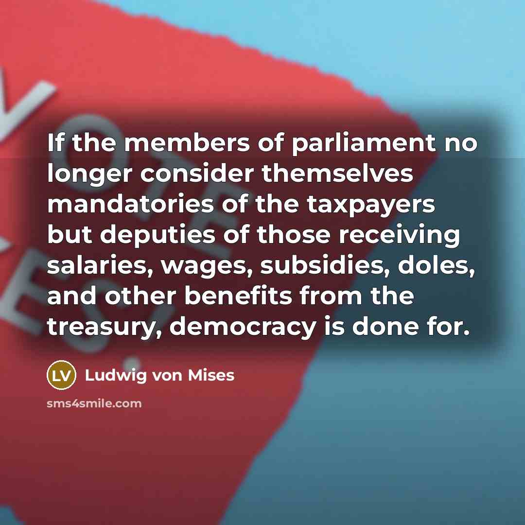 “If the members of parliament no longer consider themselves mandatories…” quote by Ludwig von Mises