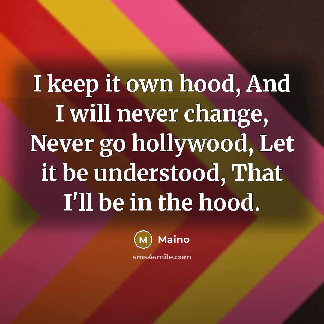“I keep it own hood, And I will never change,…” quote by Maino