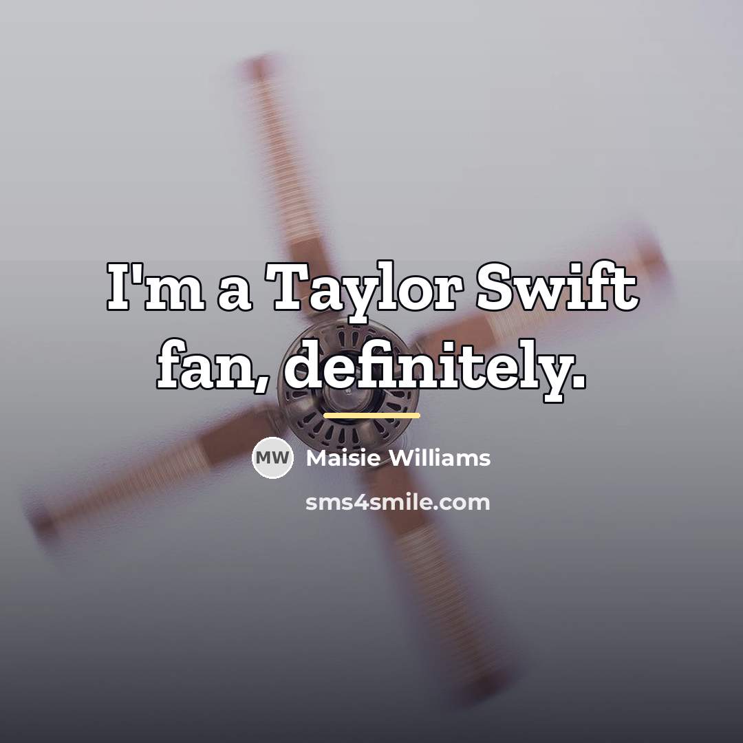 “I'm a Taylor Swift fan, definitely.…” quote by Maisie Williams