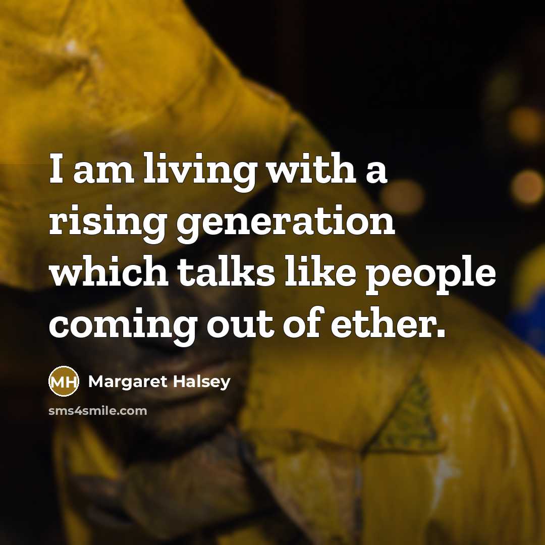 “I am living with a rising generation which talks like…” quote by Margaret Halsey
