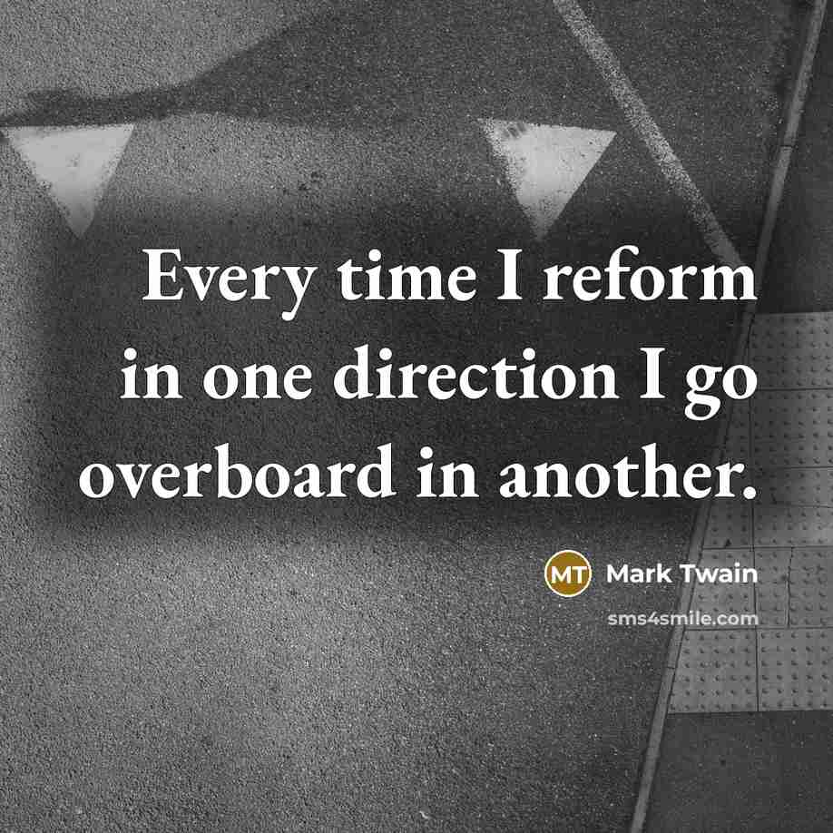 “Every time I reform in one direction I go overboard…” quote by Mark Twain