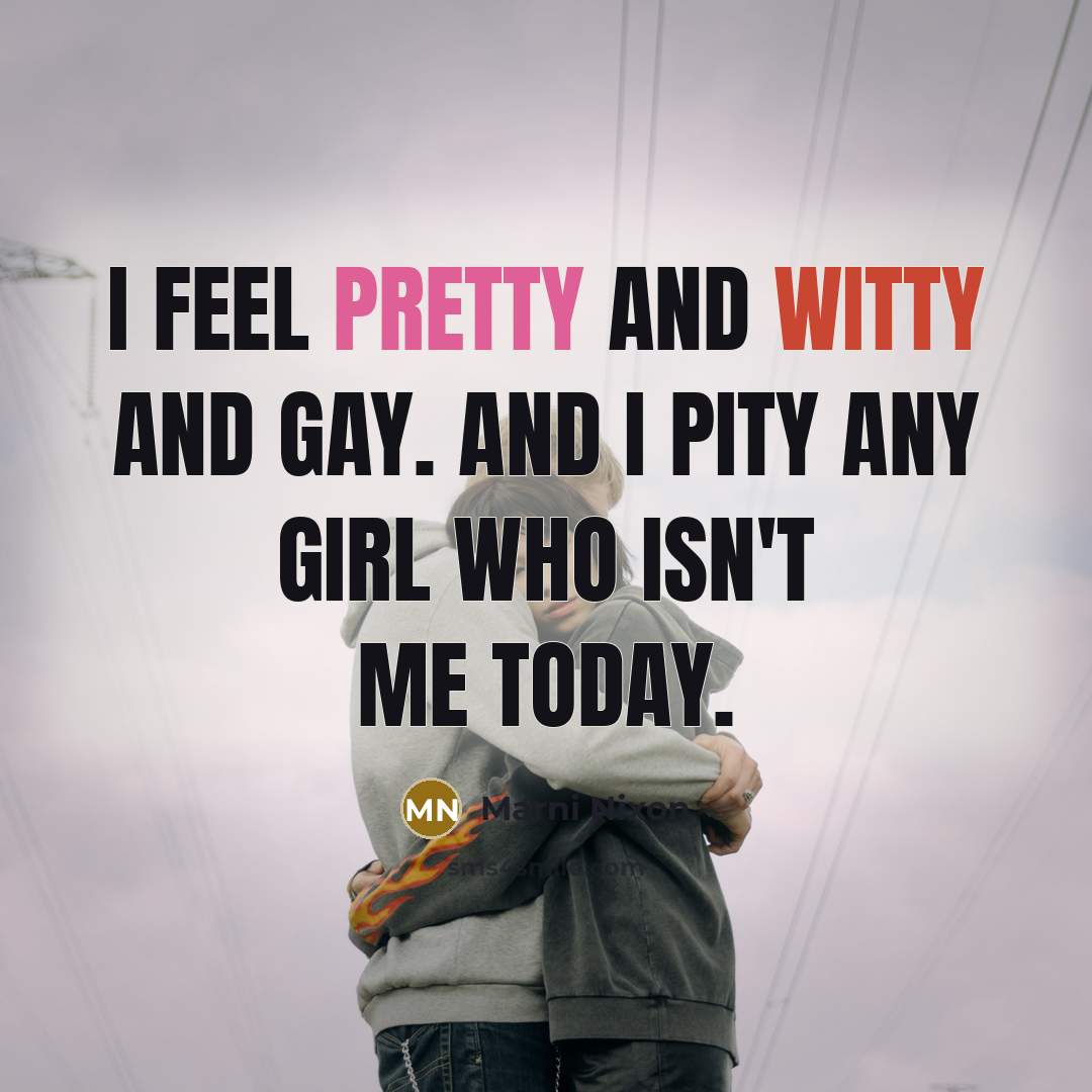 “I feel pretty and witty and gay. And I pity any girl who isn't me today.” quote by Marni Nixon