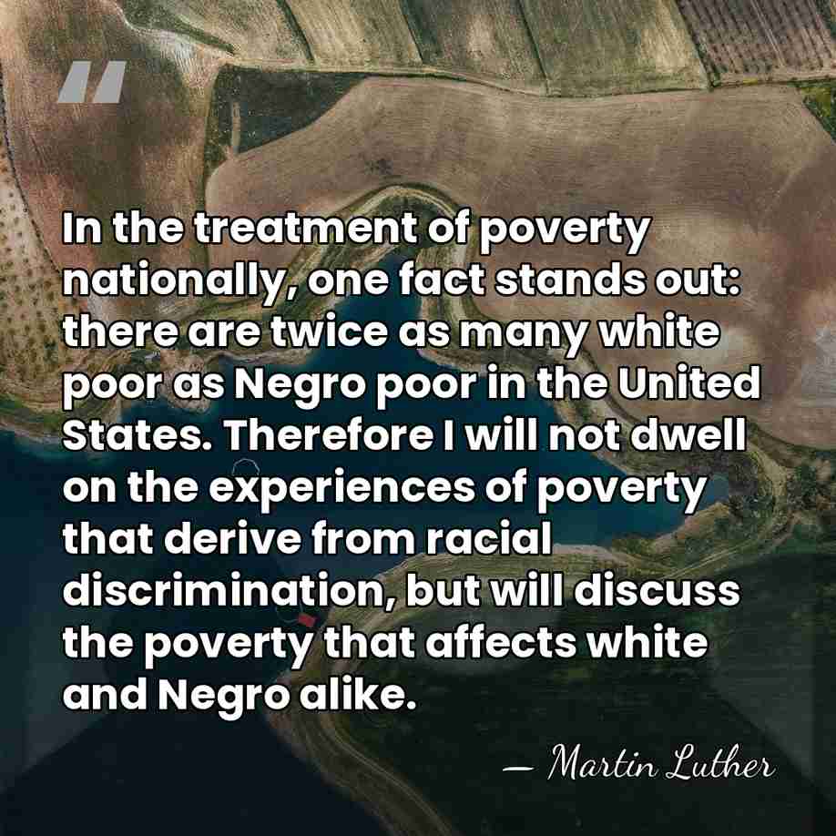 In the treatment of poverty nationally, one fact stands out: there are&hellip; - Martin Luther